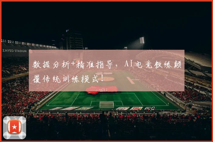 数据分析+精准指导，AI电竞教练颠覆传统训练模式！
